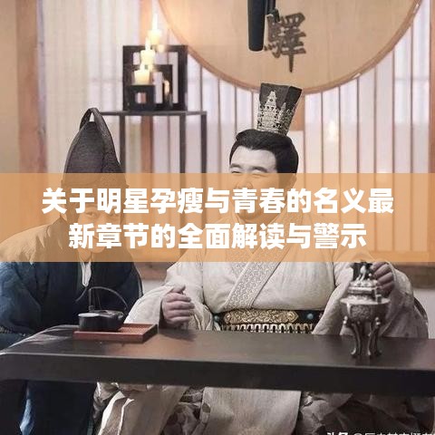 关于明星孕瘦与青春的名义最新章节的全面解读与警示