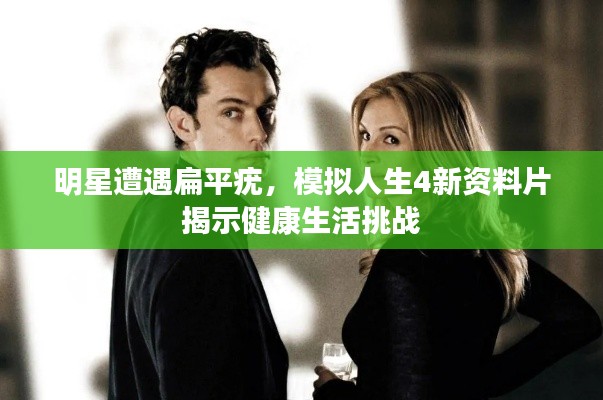 明星遭遇扁平疣，模拟人生4新资料片揭示健康生活挑战
