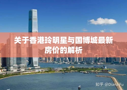 关于香港玲明星与国博城最新房价的解析