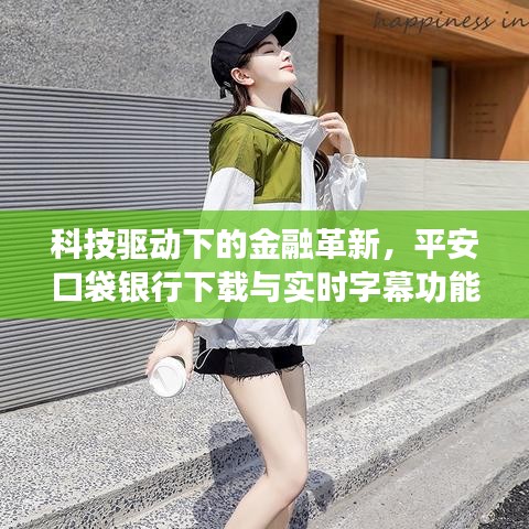 科技驱动下的金融革新,平安口袋银行下载与实时字幕功能引领新体验篇章
