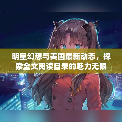 明星幻想与美国最新动态，探索全文阅读目录的魅力无限