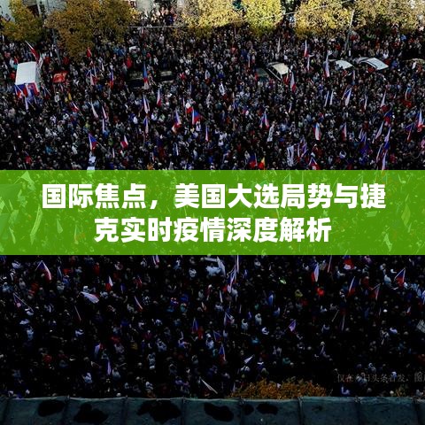 国际焦点,美国大选局势与捷克实时疫情深度解析