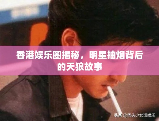 香港娱乐圈揭秘,明星抽烟背后的天狼故事