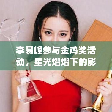 李易峰参与金鸡奖活动,星光熠熠下的影视发展融合探析