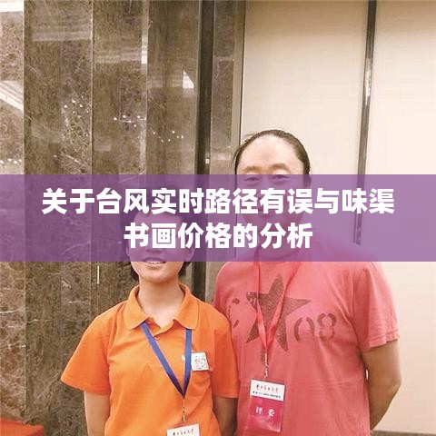 关于台风实时路径有误与味渠书画价格的分析