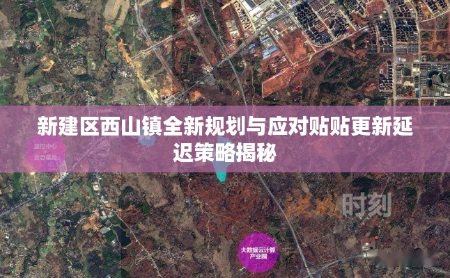 新建区西山镇全新规划与应对贴贴更新延迟策略揭秘
