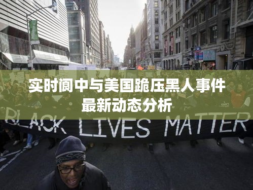 实时阆中与美国跪压黑人事件最新动态分析