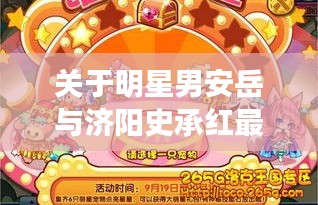 关于明星男安岳与济阳史承红最新动态的深度解析