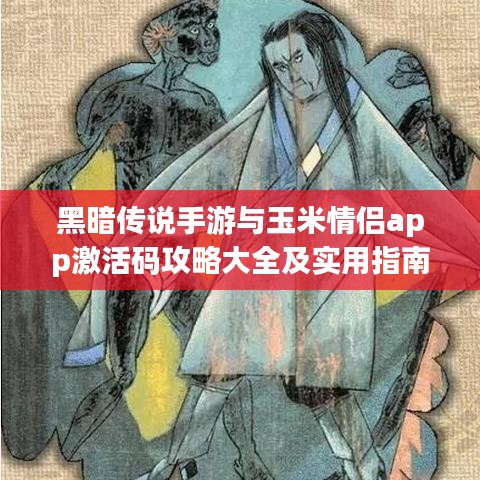 黑暗传说手游与玉米情侣app激活码攻略大全及实用指南