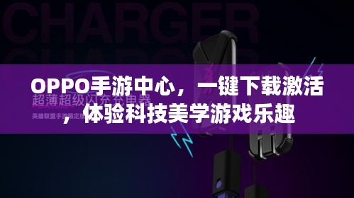 OPPO手游中心，一键下载激活，体验科技美学游戏乐趣