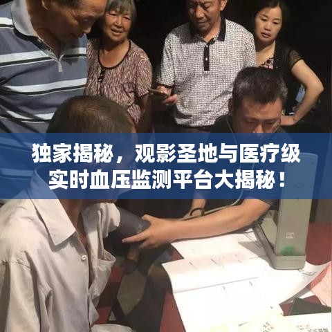 独家揭秘,观影圣地与医疗级实时血压监测平台大揭秘!