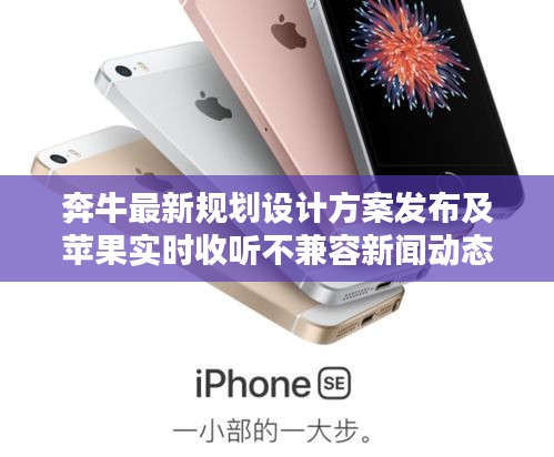 奔牛最新规划设计方案发布及苹果实时收听不兼容新闻动态