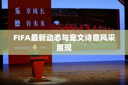 FIFA最新动态与宠文诗意风采展现