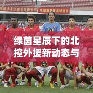 绿茵星辰下的北控外援新动态与星座轨迹揭秘