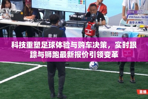 科技重塑足球体验与购车决策，实时跟踪与狮跑最新报价引领变革