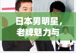日本男明星，老牌魅力与全球进军新动向