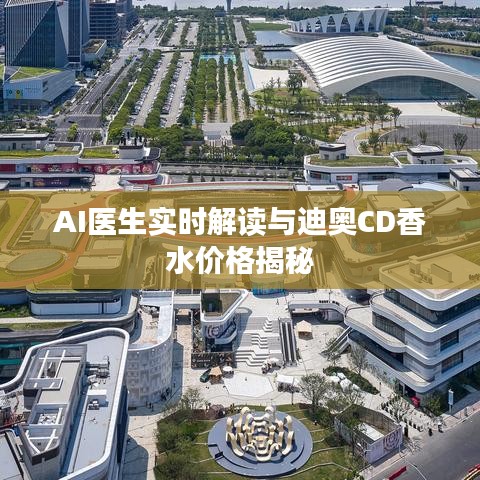 AI医生实时解读与迪奥CD香水价格揭秘