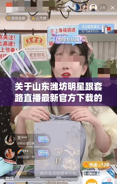 关于山东潍坊明星跟套路直播最新官方下载的深度解析
