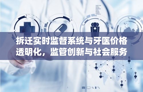 拆迁实时监督系统与牙医价格透明化，监管创新与社会服务透明度提升