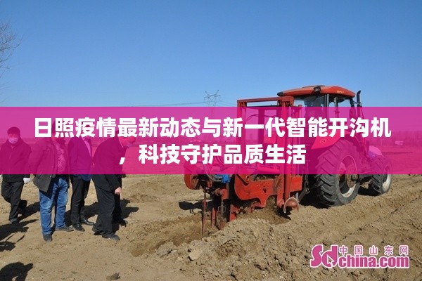 日照疫情最新动态与新一代智能开沟机,科技守护品质生活