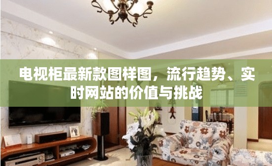 电视柜最新款图样图，流行趋势、实时网站的价值与挑战