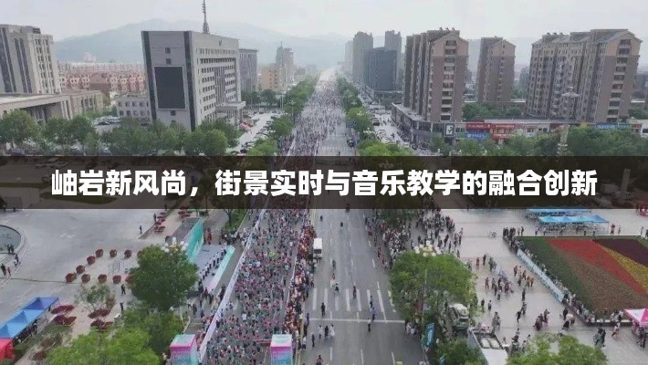 岫岩新风尚,街景实时与音乐教学的融合创新