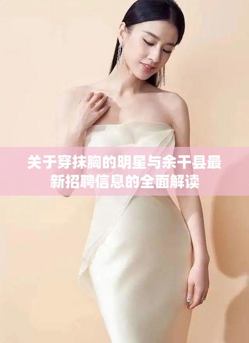 关于穿抹胸的明星与余干县最新招聘信息的全面解读