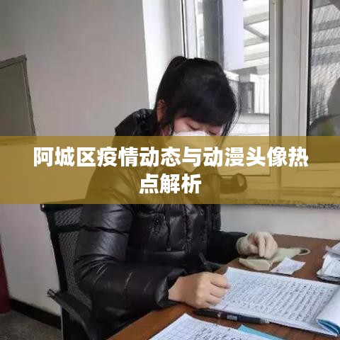 阿城区疫情动态与动漫头像热点解析