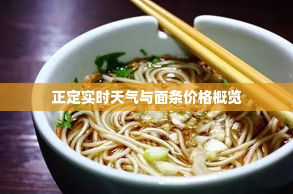 正定实时天气与面条价格概览