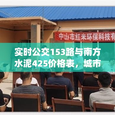 实时公交153路与南方水泥425价格表，城市生活焦点关注指南
