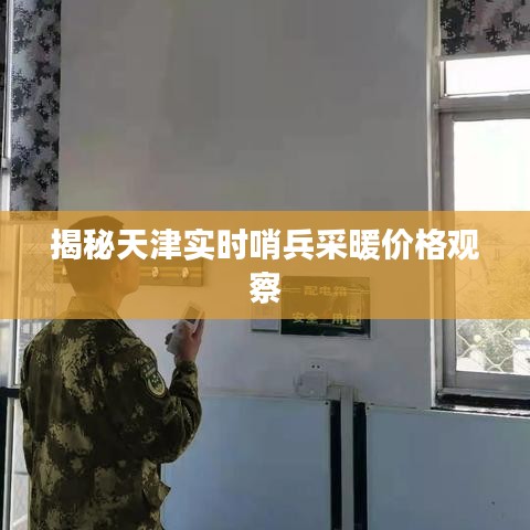 揭秘天津实时哨兵采暖价格观察
