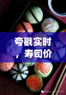 夸戳实时，寿司价格的观察与平衡观点分析