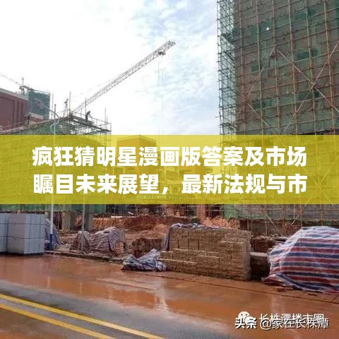 疯狂猜明星漫画版答案及市场瞩目未来展望,最新法规与市场展望揭秘