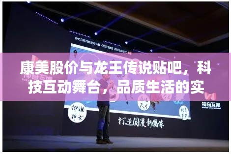 康美股价与龙王传说贴吧,科技互动舞台,品质生活的实时动态