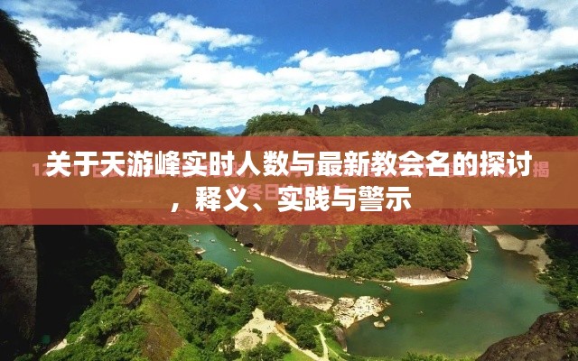 关于天游峰实时人数与最新教会名的探讨,释义、实践与警示