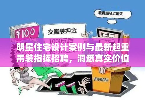 明星住宅设计案例与最新起重吊装指挥招聘,洞悉真实价值,警惕虚假宣传