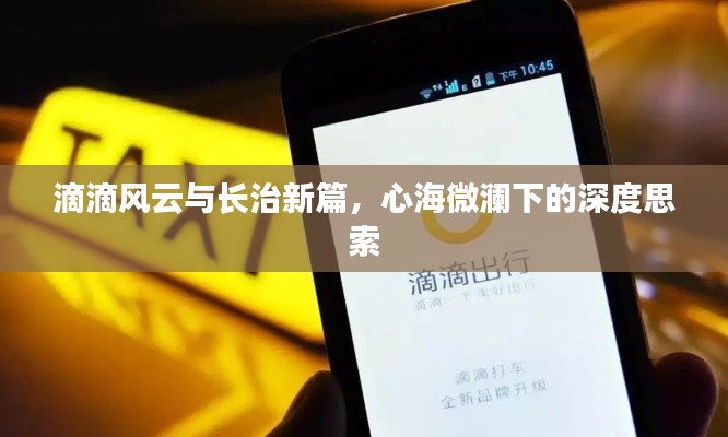 滴滴风云与长治新篇,心海微澜下的深度思索