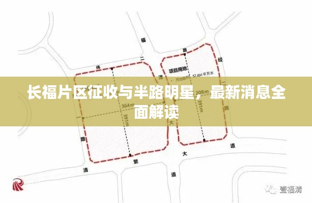 长福片区征收与半路明星,最新消息全面解读