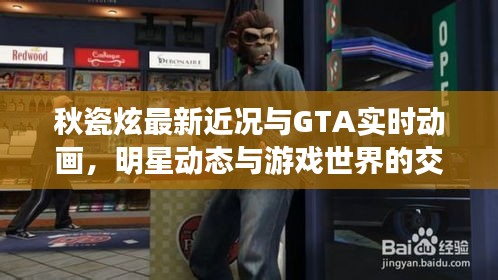 秋瓷炫最新近况与GTA实时动画,明星动态与游戏世界的交融魅力