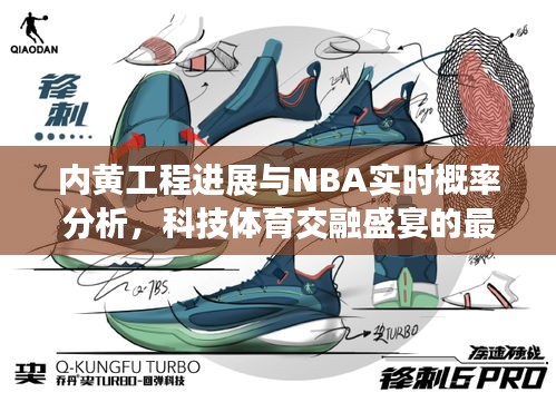 内黄工程进展与NBA实时概率分析,科技体育交融盛宴的最新动态