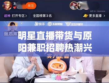 明星直播带货与原阳兼职招聘热潮兴起