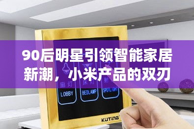 90后明星引领智能家居新潮,小米产品的双刃剑效应
