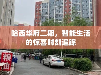 哈西华府二期，智能生活的惊喜时刻追踪