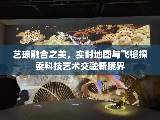 艺琼融合之美,实时地图与飞檐探索科技艺术交融新境界