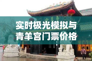 实时极光模拟与青羊宫门票价格解析