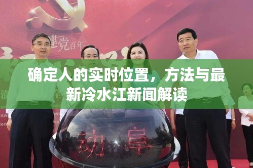 确定人的实时位置,方法与最新冷水江新闻解读