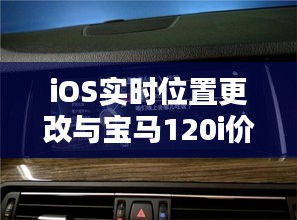iOS实时位置更改与宝马120i价格及图片解析