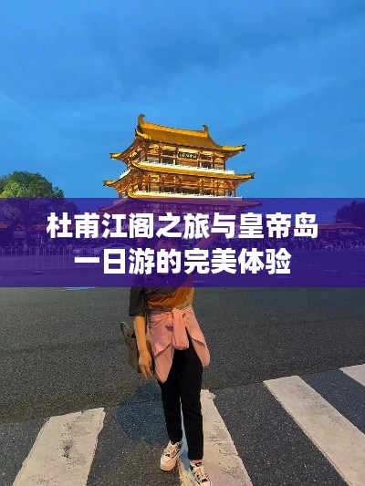 杜甫江阁之旅与皇帝岛一日游的完美体验